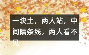 “一塊土，兩人站，中間隔條線，兩人看不見”打一字