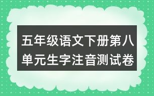 五年級語文下冊第八單元生字注音測試卷答案