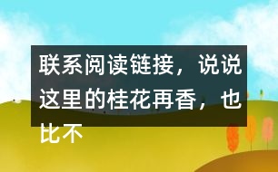 聯(lián)系閱讀鏈接，說說這里的桂花再香，也比不上家鄉(xiāng)院子里的桂花，這句話含義