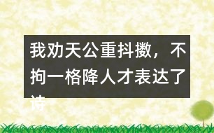 我勸天公重抖擻，不拘一格降人才表達了詩人怎樣的情感？
