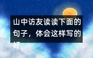 山中訪友讀讀下面的句子，體會這樣寫的好處。再從課文中找出類似的句子，并抄下來。