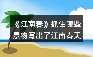 《江南春》抓住哪些景物寫出了江南春天的特點(diǎn)的？