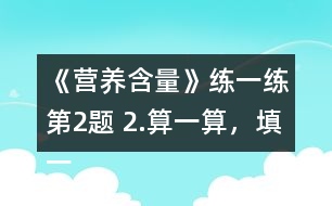 《營養(yǎng)含量》練一練第2題 2.算一算，填一填。