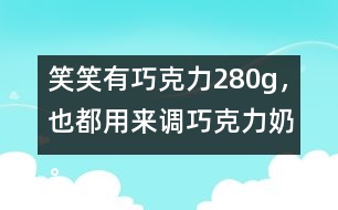 笑笑有巧克力280g，也都用來(lái)調(diào)巧克力奶。她能調(diào)制多少克巧克力奶？