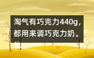 淘氣有巧克力440g，都用來調巧克力奶。他要準備多少克奶?