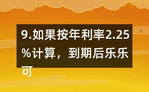9.如果按年利率2.25%計算，到期后樂樂可以捐給“希望工程”多少錢？