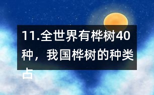 11.全世界有樺樹(shù)40種，我國(guó)樺樹(shù)的種類占其中的11/20。我國(guó)有多少種樺樹(shù)？