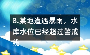 8.某地遭遇暴雨，水庫(kù)水位已經(jīng)超過(guò)警戒線，急需泄洪。