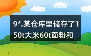 9*.某倉庫里儲存了150t大米、60t面粉和15t雜糧
