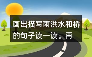 畫出描寫雨、洪水和橋的句子讀一讀。再聯(lián)系老支書在洪水中的表現(xiàn)，說說這些描寫對(duì)表現(xiàn)人物的作用。