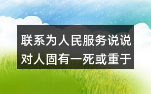 聯(lián)系為人民服務(wù)說說對人固有一死或重于泰山或輕于鴻毛這句話的理解和體會