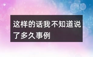 這樣的話我不知道說(shuō)了多久事例
