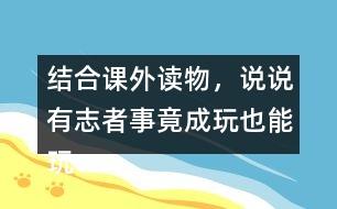 結(jié)合課外讀物，說(shuō)說(shuō)有志者事竟成玩也能玩出名堂例子