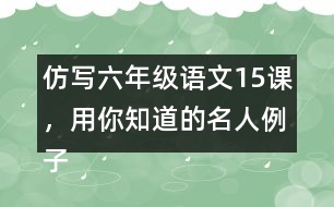 仿寫六年級語文15課，用你知道的名人例子說明一個(gè)觀點(diǎn)