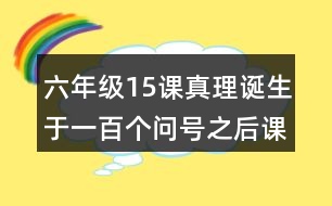 六年級15課真理誕生于一百個(gè)問號(hào)之后課堂筆記