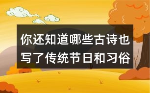 你還知道哪些古詩(shī)也寫(xiě)了傳統(tǒng)節(jié)日和習(xí)俗的嗎？
