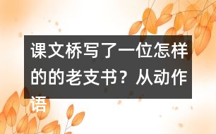 課文橋?qū)懥艘晃辉鯓拥牡睦现?？從?dòng)作語(yǔ)言神態(tài)說說你的理解