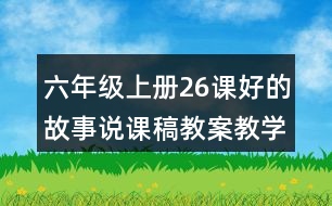 六年級(jí)上冊(cè)26課好的故事說課稿教案教學(xué)設(shè)計(jì)