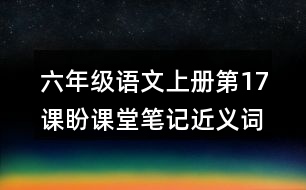 六年級語文上冊第17課盼課堂筆記近義詞反義詞
