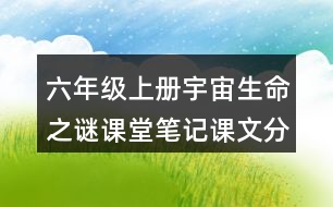 六年級上冊宇宙生命之謎課堂筆記課文分段及大意