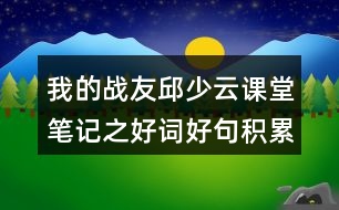 我的戰(zhàn)友邱少云課堂筆記之好詞好句積累
