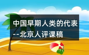 中國早期人類的代表--北京人評課稿