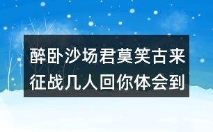 醉臥沙場(chǎng)君莫笑古來(lái)征戰(zhàn)幾人回你體會(huì)到什么