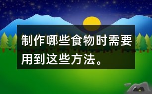 制作哪些食物時(shí)需要用到這些方法。