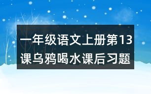 一年級語文上冊第13課烏鴉喝水課后習(xí)題參考答案