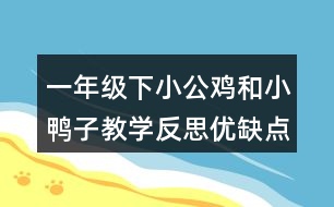 一年級下小公雞和小鴨子教學(xué)反思優(yōu)缺點