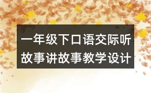 一年級下口語交際聽故事講故事教學(xué)設(shè)計優(yōu)秀案例