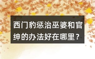西門豹懲治巫婆和官紳的辦法好在哪里？
