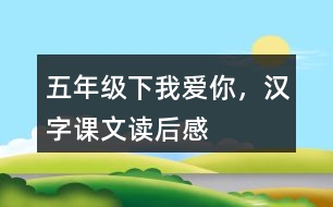 五年級下我愛你，漢字課文讀后感
