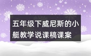 五年級下威尼斯的小艇教學說課稿課案