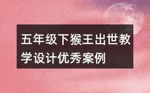 五年級下猴王出世教學設計優(yōu)秀案例