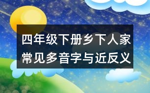 四年級(jí)下冊(cè)鄉(xiāng)下人家常見(jiàn)多音字與近反義詞