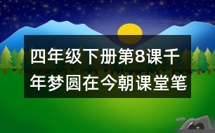 四年級(jí)下冊第8課千年夢圓在今朝課堂筆記之段落劃分及大意