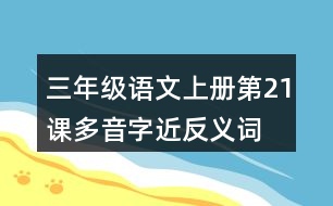 三年級(jí)語文上冊(cè)第21課多音字近反義詞