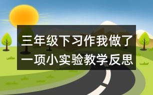 三年級下習(xí)作：我做了一項(xiàng)小實(shí)驗(yàn)教學(xué)反思優(yōu)缺點(diǎn)