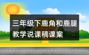 三年級下鹿角和鹿腿教學說課稿課案