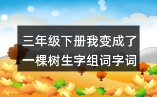 三年級(jí)下冊(cè)我變成了一棵樹(shù)生字組詞字詞解釋