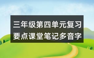 三年級第四單元復(fù)習(xí)要點(diǎn)課堂筆記多音字