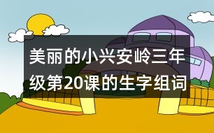 美麗的小興安嶺三年級第20課的生字組詞造句