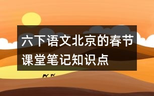 六下語(yǔ)文北京的春節(jié)課堂筆記知識(shí)點(diǎn)