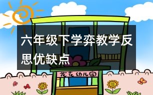 六年級下學弈教學反思優(yōu)缺點