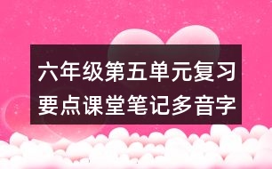 六年級第五單元復(fù)習要點課堂筆記多音字