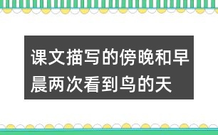 課文描寫(xiě)的傍晚和早晨?jī)纱慰吹健傍B(niǎo)的天堂”的情景有何不同？