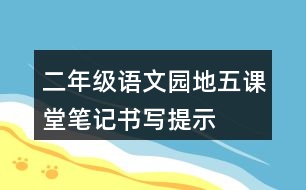 二年級(jí)語(yǔ)文園地五課堂筆記書寫提示