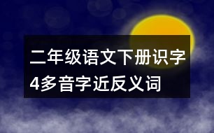 二年級(jí)語(yǔ)文下冊(cè)識(shí)字4多音字近反義詞