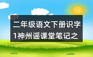 二年級(jí)語文下冊(cè)識(shí)字1神州謠課堂筆記之本課重難點(diǎn)
